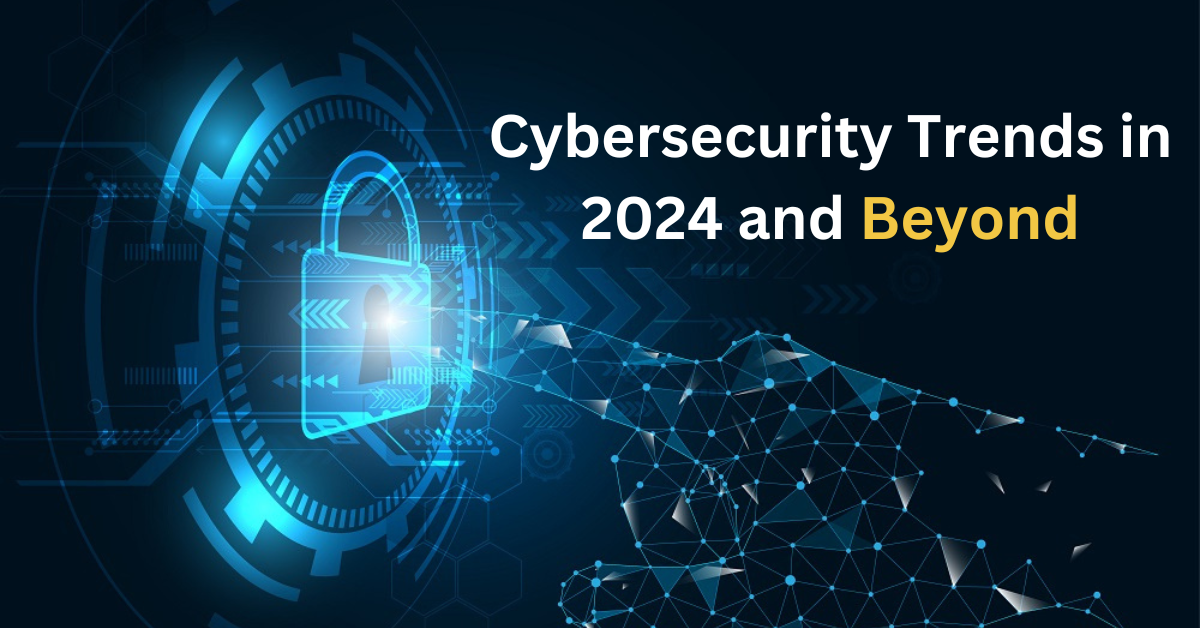 Top 10 Cybersecurity Trends to Watch Out for in 2024 Cybersecurity