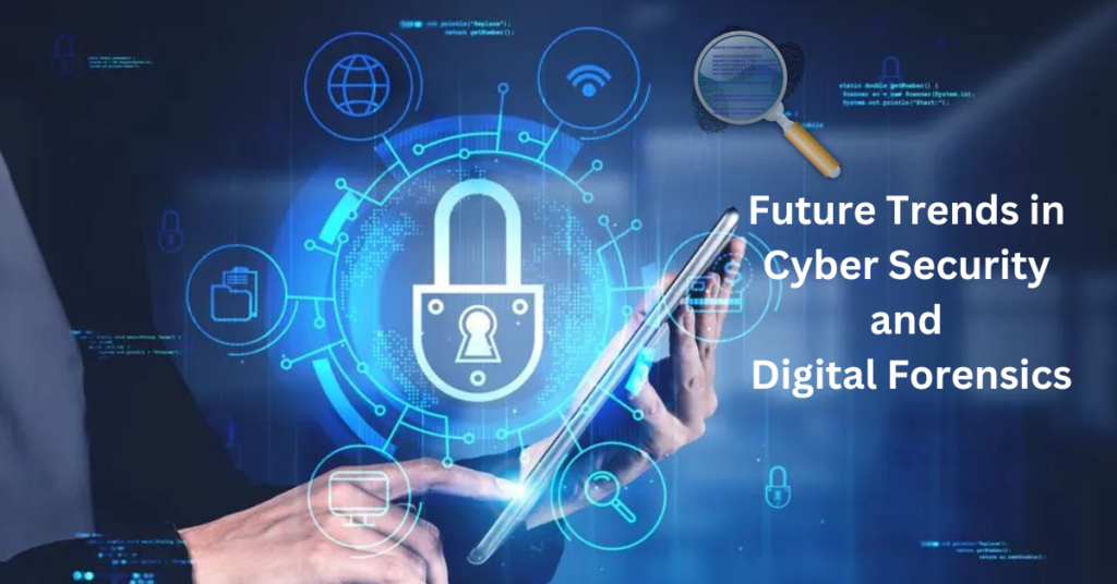 Future Trends in Cyber Security and Digital Forensics